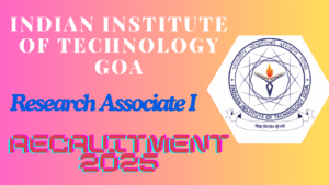 IIT Goa Research Associate I Recruitment 2025