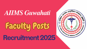 AIIMS Guwahati Faculty Recruitment 2025
